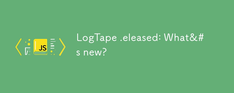 LogTape .eleased: Apa yang baharu?