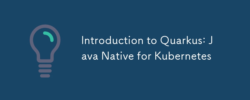 Pengenalan kepada Quarkus: Java Native untuk Kubernetes