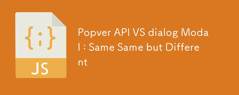 Popver API VS 대화 상자 모달: 동일하지만 다름