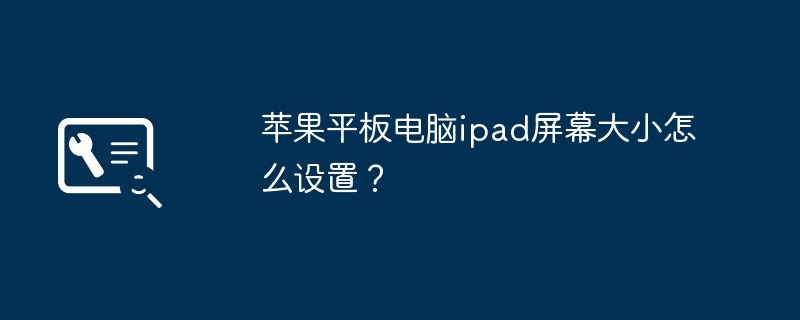 苹果平板电脑ipad屏幕大小怎么设置?