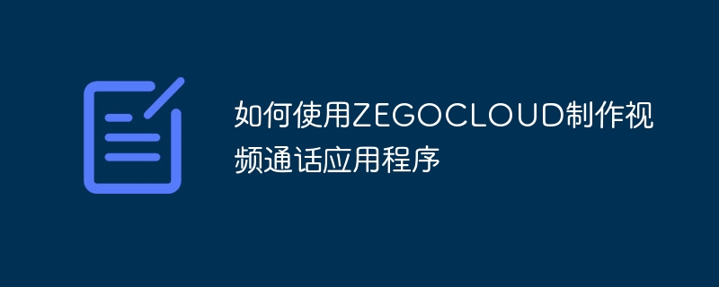 如何使用zegocloud制作视频通话应用程序