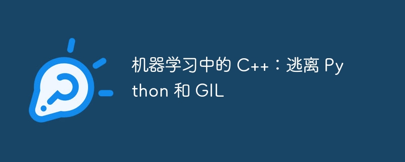 机器学习中的 c++：逃离 python 和 gil