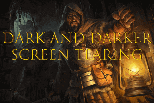 Dark and Darker Screen Tearing: Full Guide on How to Fix It