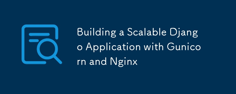 Gunicorn과 Nginx를 사용하여 확장 가능한 Django 애플리케이션 구축