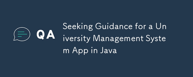 Ich suche Rat für eine Universitätsmanagementsystem-App in Java