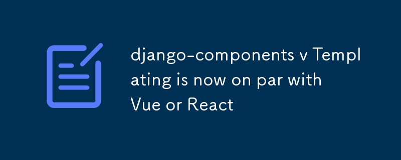 django-comComponents v 템플릿은 이제 Vue 또는 React와 동일합니다.