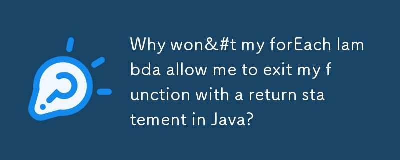 为什么我的 forEach lambda 不允许我使用 Java 中的 return 语句退出函数？