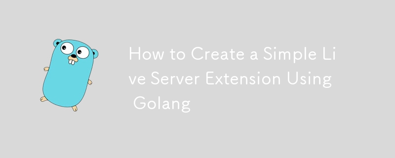 Comment créer une extension de serveur Live simple à l'aide de Golang