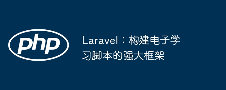 laravel：构建电子学习脚本的强大框架