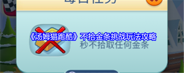 汤姆猫跑酷不拾金条挑战怎么玩   汤姆猫跑酷不拾金条挑战玩法攻略