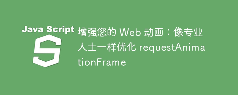 增强您的 web 动画：像专业人士一样优化 requestanimationframe