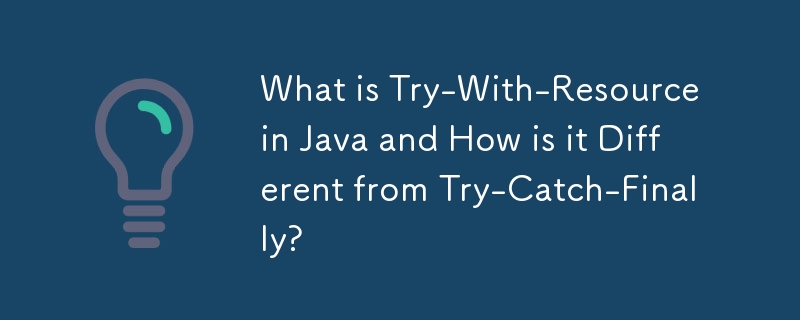 Java 中的 Try-With-Resource 是什么？它与 Try-Catch-Finally 有何不同？