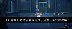 《归龙潮》光是活着就用尽了全力任务完成攻略