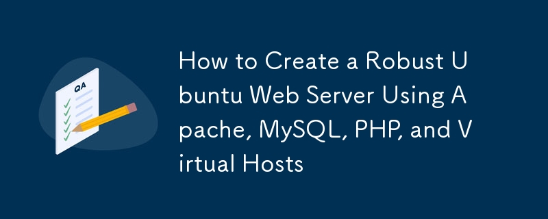 Comment créer un serveur Web Ubuntu robuste à l'aide d'Apache, MySQL, PHP et des hôtes virtuels