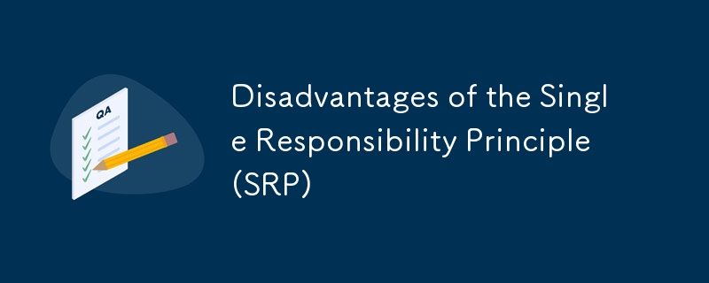 Inconvénients du principe de responsabilité unique (SRP)