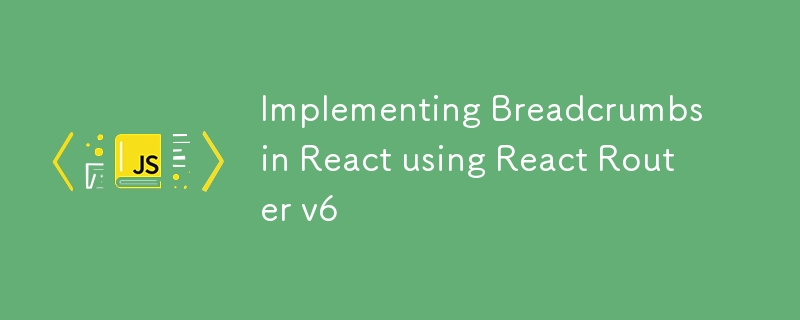 Implémentation du fil d'Ariane dans React à l'aide de React Router v6