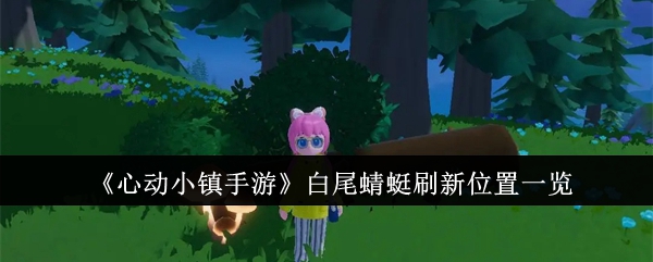 心动小镇手游白尾蜻蜓在哪  心动小镇手游白尾蜻蜓刷新位置一览