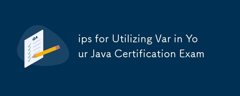 Conseils pour utiliser Var dans votre examen de certification Java