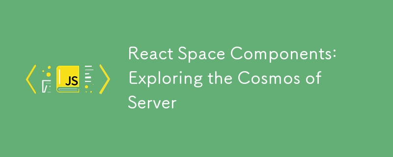 React Space 구성요소: 서버의 우주 탐색