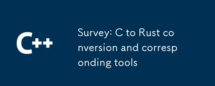 Survey: C to Rust conversion and corresponding tools