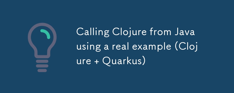 使用真实示例从 Java 调用 Clojure (Clojure Quarkus)