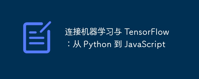 连接机器学习与 TensorFlow：从 Python 到 JavaScript（机器.连接.学习.JavaScript.Python...）