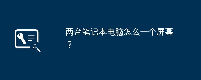 两台笔记本电脑怎么一个屏幕?