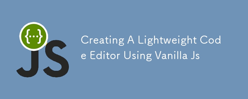 Creating A Lightweight Code Editor Using Vanilla Js