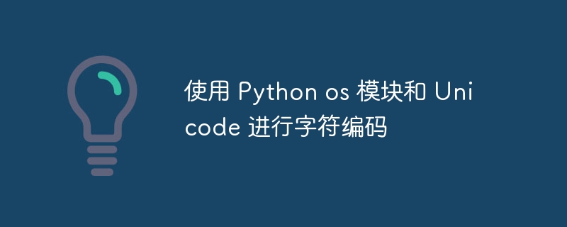 使用 Python os 模块和 Unicode 进行字符编码（字符.模块.编码.Python.os...）