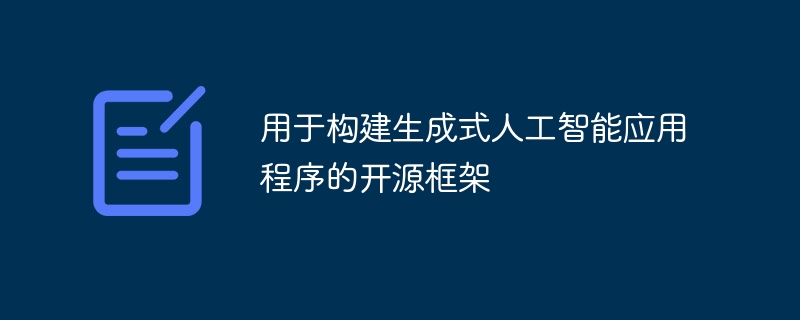 用于构建生成式人工智能应用程序的开源框架（人工智能.开源.应用程序.框架.构建...）