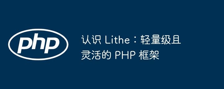 认识 Lithe：轻量级且灵活的 PHP 框架（框架.灵活.Lithe.PHP...）