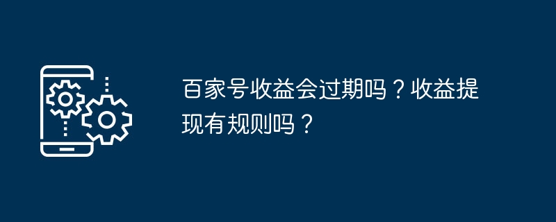 百家号收益会过期吗？收益提现有规则吗？