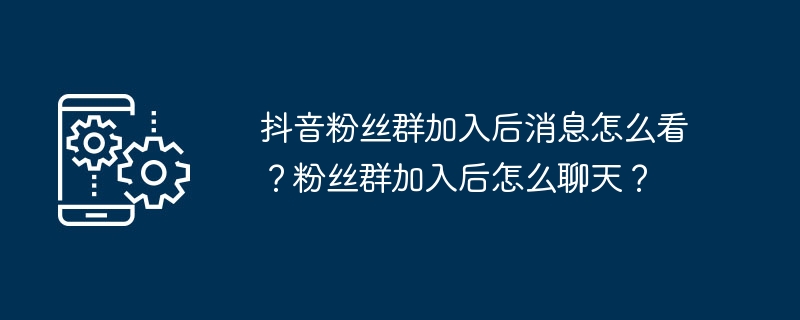 抖音粉丝群加入后消息怎么看？粉丝群加入后怎么聊天？