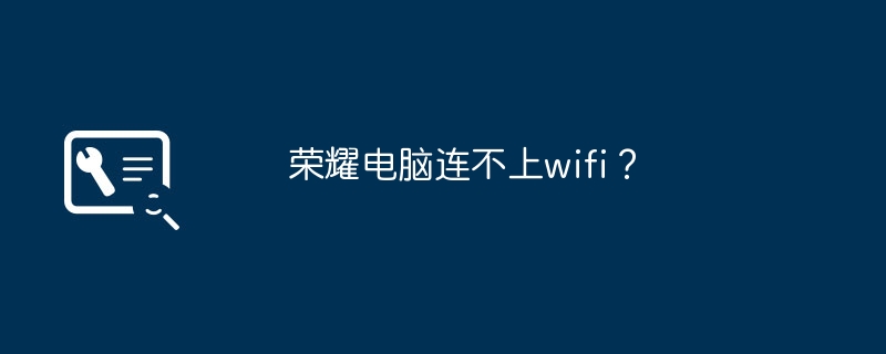 荣耀电脑连不上wifi?