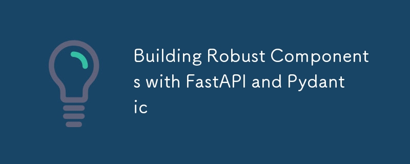 Créer des composants robustes avec FastAPI et Pydantic