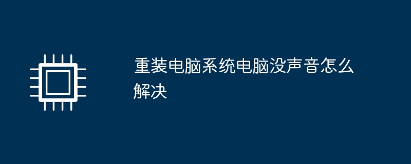 重装电脑系统电脑没声音怎么解决