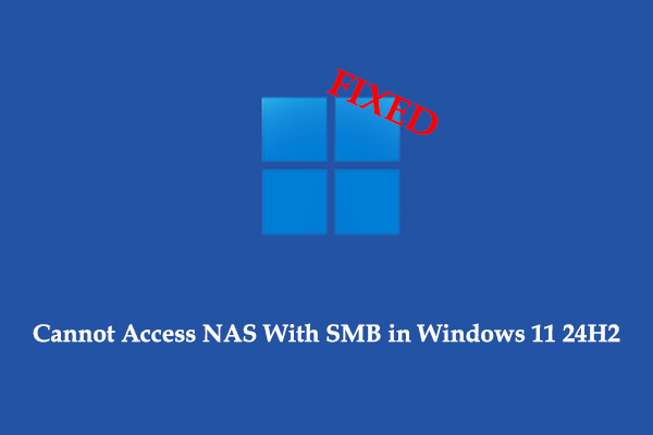 Cannot Access NAS With SMB in Windows 11 24H2: Why & Fixes