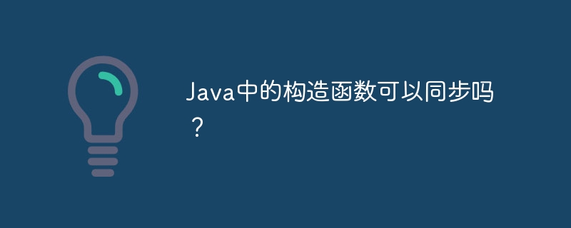 java中的构造函数可以同步吗？