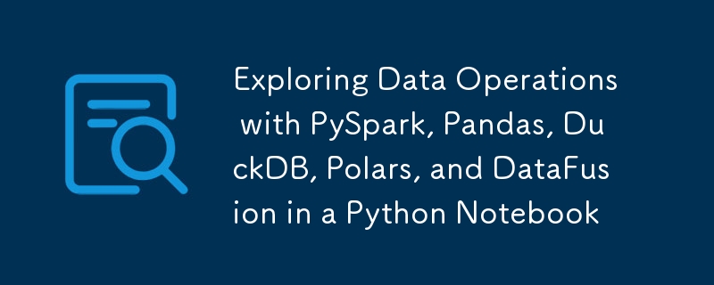 Explorer les opérations de données avec PySpark, Pandas, DuckDB, Polars et DataFusion dans un bloc-notes Python