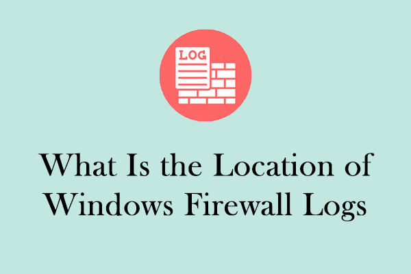 What Is the Location of Windows Firewall Logs: Full Guide