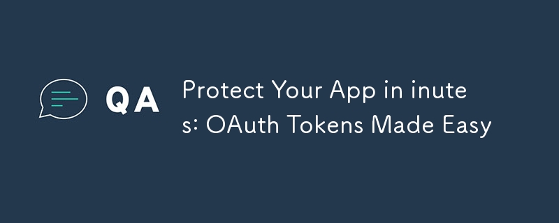 Protect Your App in inutes: OAuth Tokens Made Easy