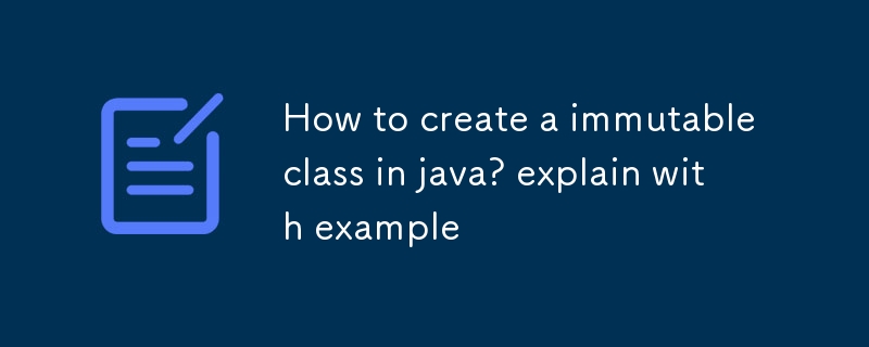 Wie erstelle ich eine unveränderliche Klasse in Java? anhand eines Beispiels erklären