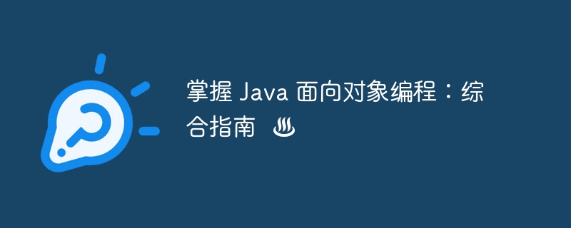 掌握 java 面向对象编程：综合指南 ☕♨
