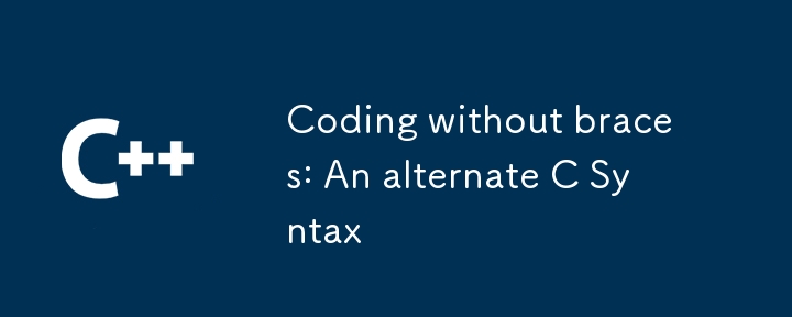 Coding without braces: An alternate C Syntax