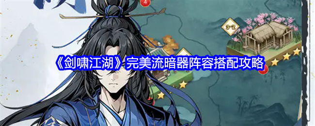《剑啸江湖》完美流暗器阵容搭配攻略