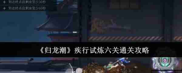 《归龙潮》疾行试炼六关通关攻略