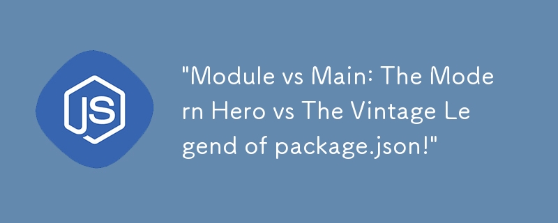 \'Module vs Main : Le héros moderne contre la légende vintage de package.json !\'