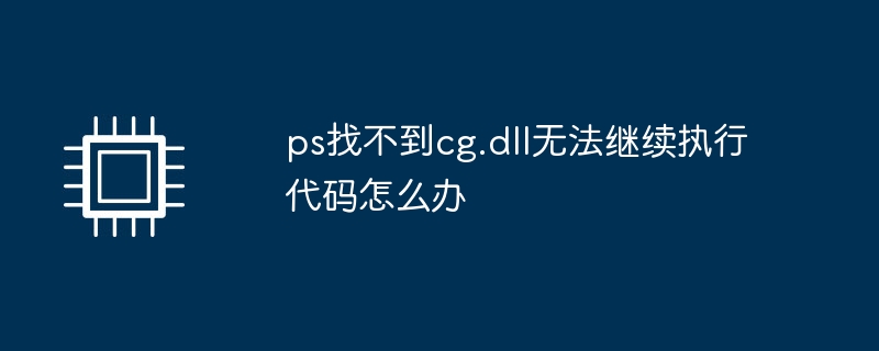 ps找不到cg.dll无法继续执行代码怎么办
