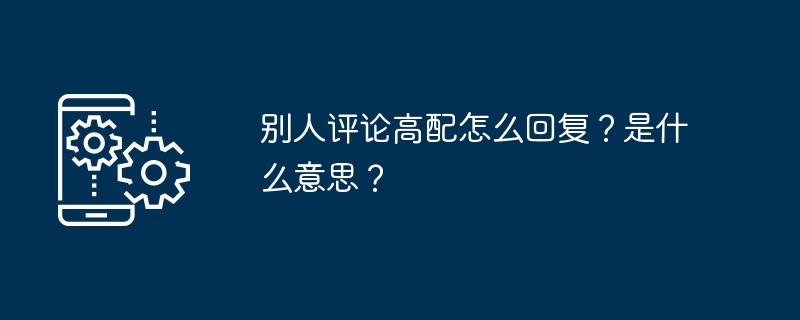 别人评论高配怎么回复？是什么意思？