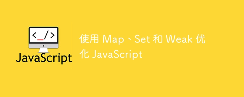 使用 map、set 和 weak 优化 javascript